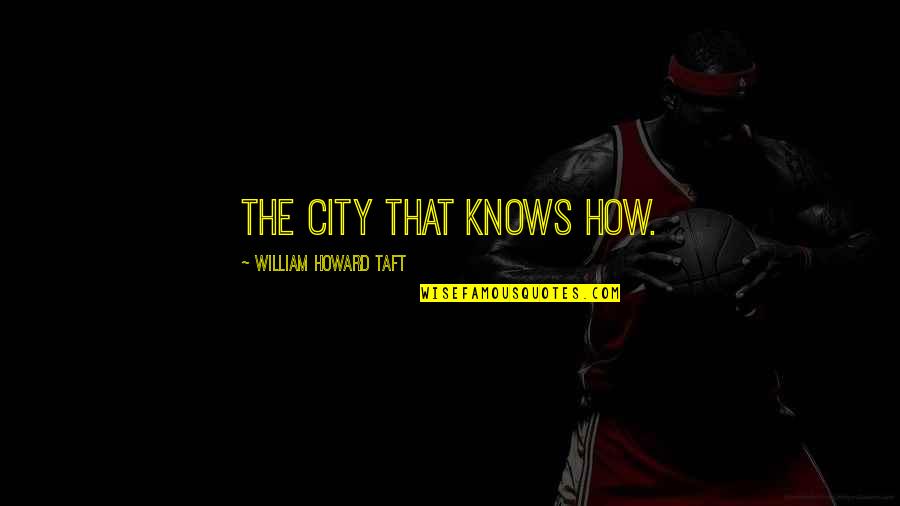 Docuit Quotes By William Howard Taft: The City that knows how.