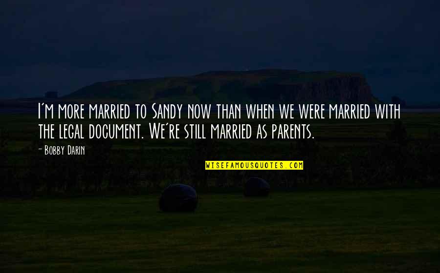Document Quotes By Bobby Darin: I'm more married to Sandy now than when