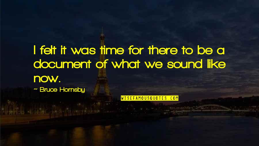 Document Quotes By Bruce Hornsby: I felt it was time for there to