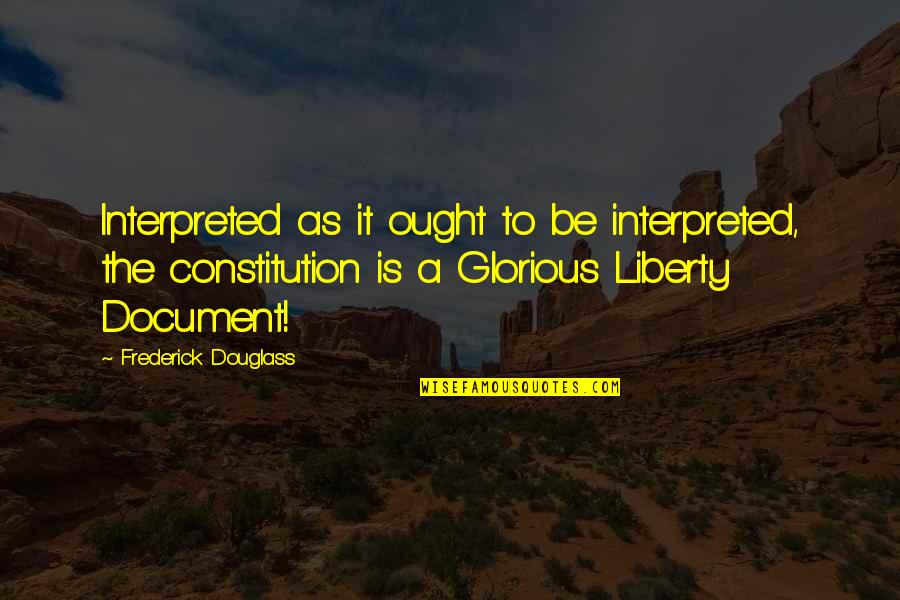 Document Quotes By Frederick Douglass: Interpreted as it ought to be interpreted, the