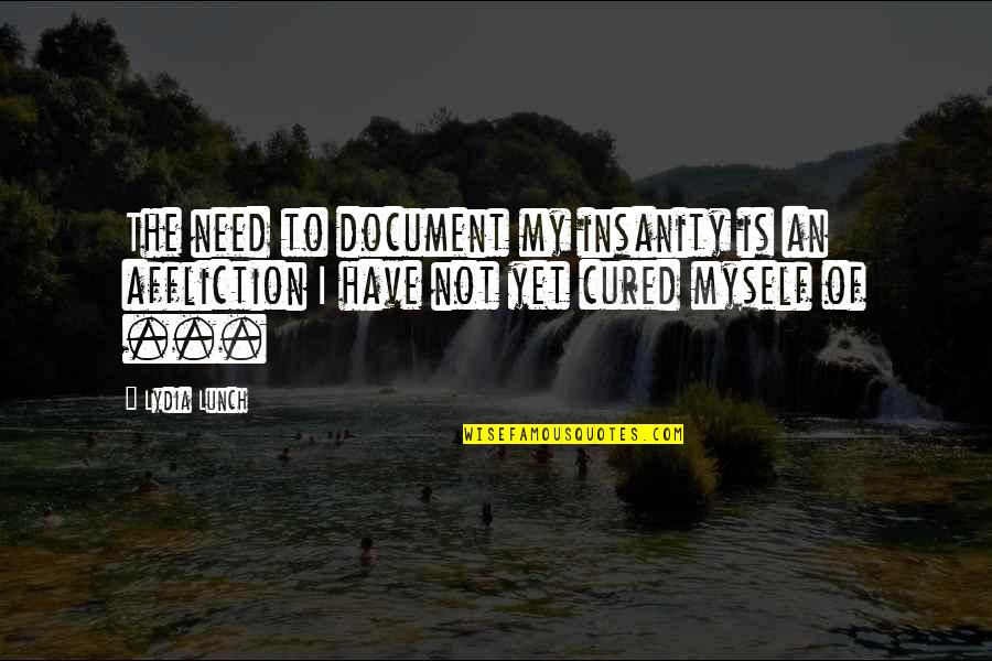 Document Quotes By Lydia Lunch: The need to document my insanity is an