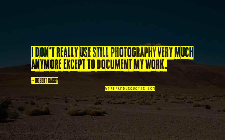 Document Quotes By Robert Barry: I don't really use still photography very much