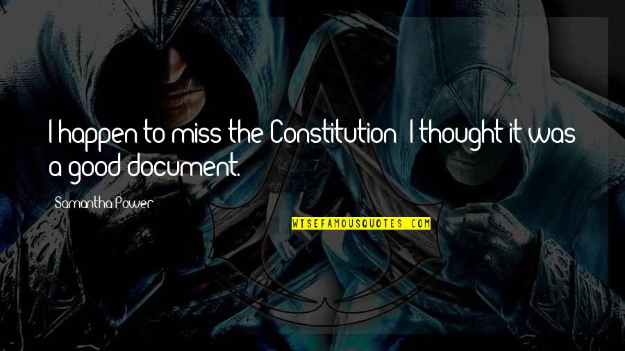 Document Quotes By Samantha Power: I happen to miss the Constitution; I thought