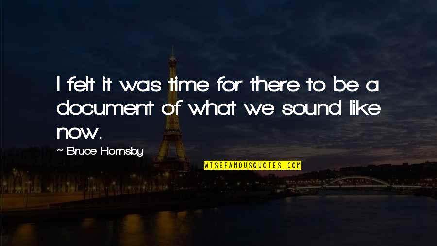 Document.write Quotes By Bruce Hornsby: I felt it was time for there to