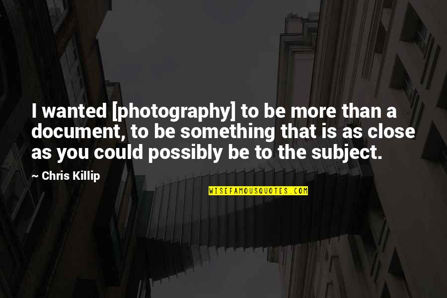 Document.write Quotes By Chris Killip: I wanted [photography] to be more than a