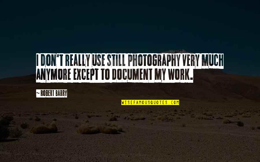 Document.write Quotes By Robert Barry: I don't really use still photography very much