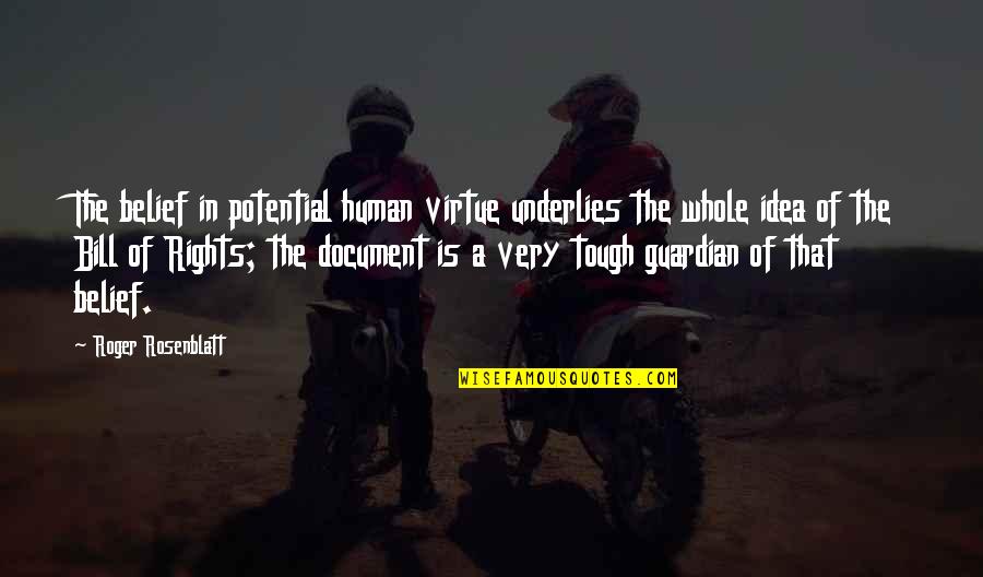 Document.write Quotes By Roger Rosenblatt: The belief in potential human virtue underlies the