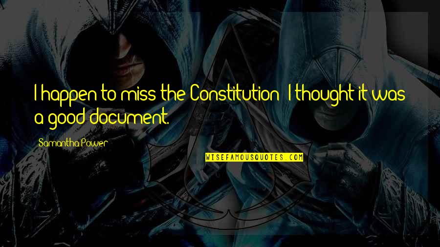 Document.write Quotes By Samantha Power: I happen to miss the Constitution; I thought