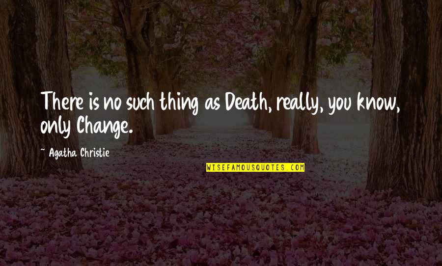 Documentaire Scientifique Quotes By Agatha Christie: There is no such thing as Death, really,