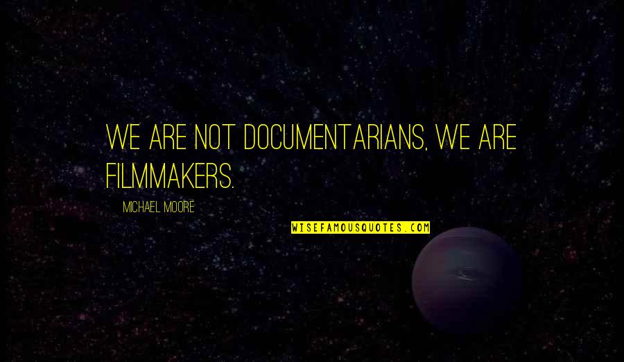 Documentarians Quotes By Michael Moore: We are not documentarians, we are filmmakers.
