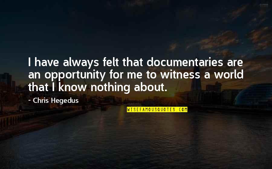 Documentaries Quotes By Chris Hegedus: I have always felt that documentaries are an