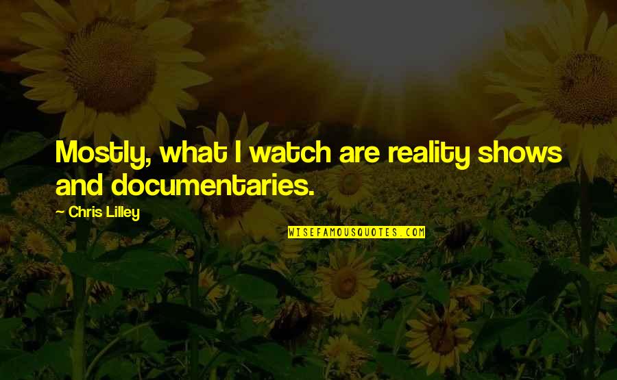 Documentaries Quotes By Chris Lilley: Mostly, what I watch are reality shows and