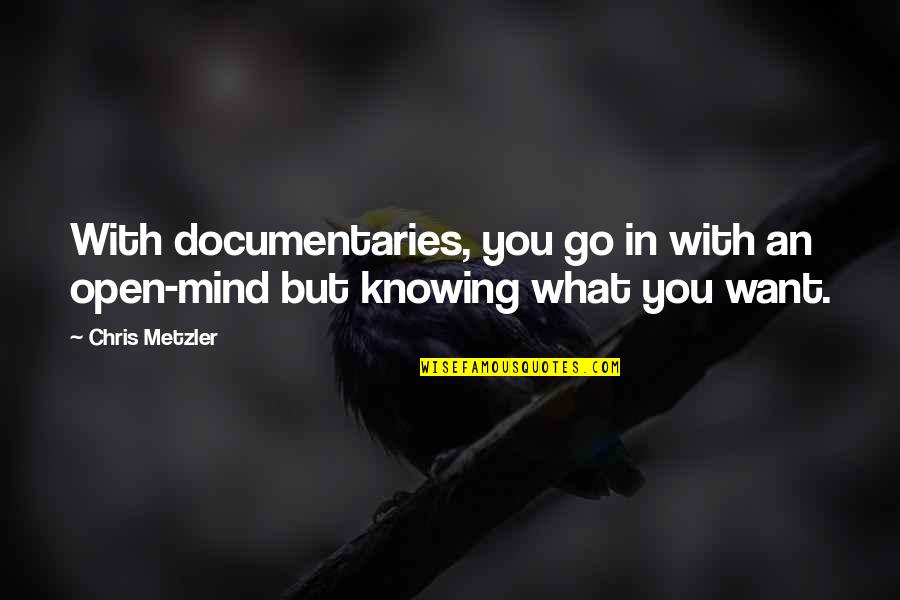 Documentaries Quotes By Chris Metzler: With documentaries, you go in with an open-mind