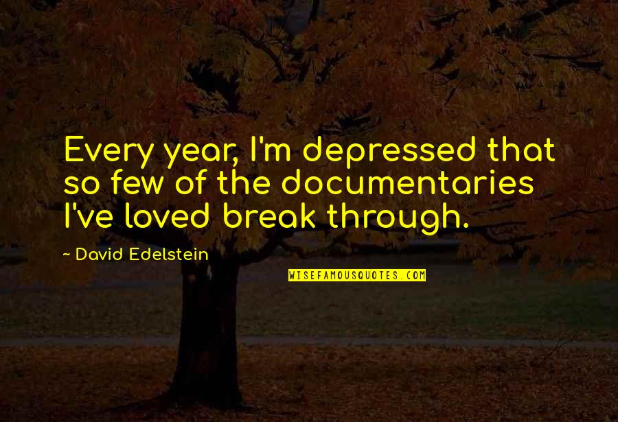 Documentaries Quotes By David Edelstein: Every year, I'm depressed that so few of