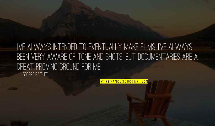 Documentaries Quotes By George Ratliff: I've always intended to eventually make films. I've