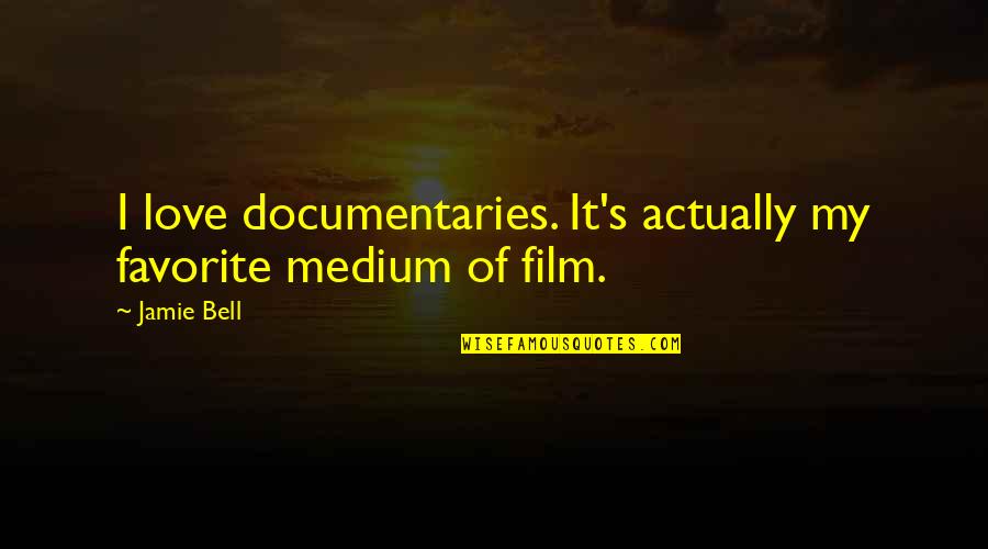 Documentaries Quotes By Jamie Bell: I love documentaries. It's actually my favorite medium