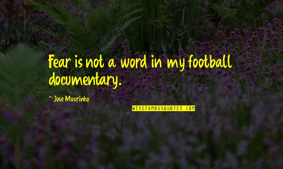 Documentaries Quotes By Jose Mourinho: Fear is not a word in my football