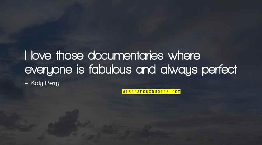 Documentaries Quotes By Katy Perry: I love those documentaries where everyone is fabulous