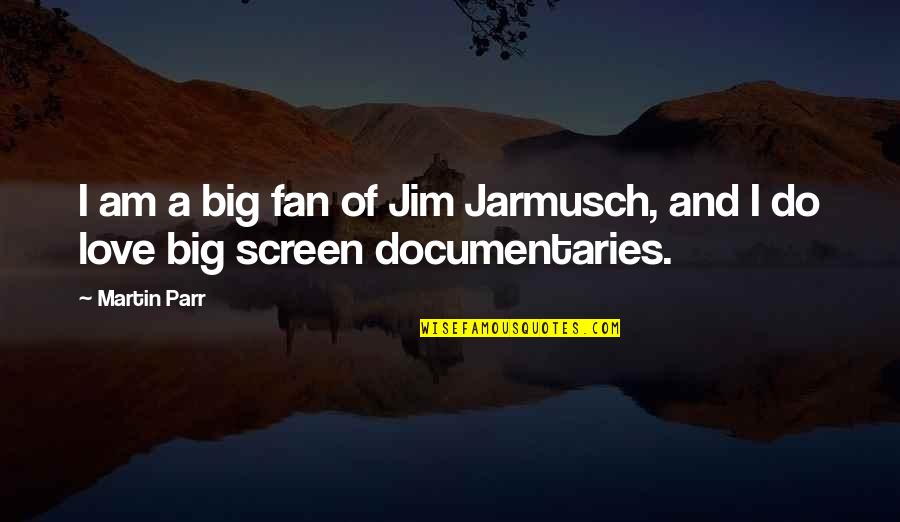 Documentaries Quotes By Martin Parr: I am a big fan of Jim Jarmusch,