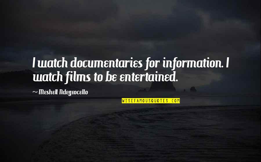 Documentaries Quotes By Meshell Ndegeocello: I watch documentaries for information. I watch films