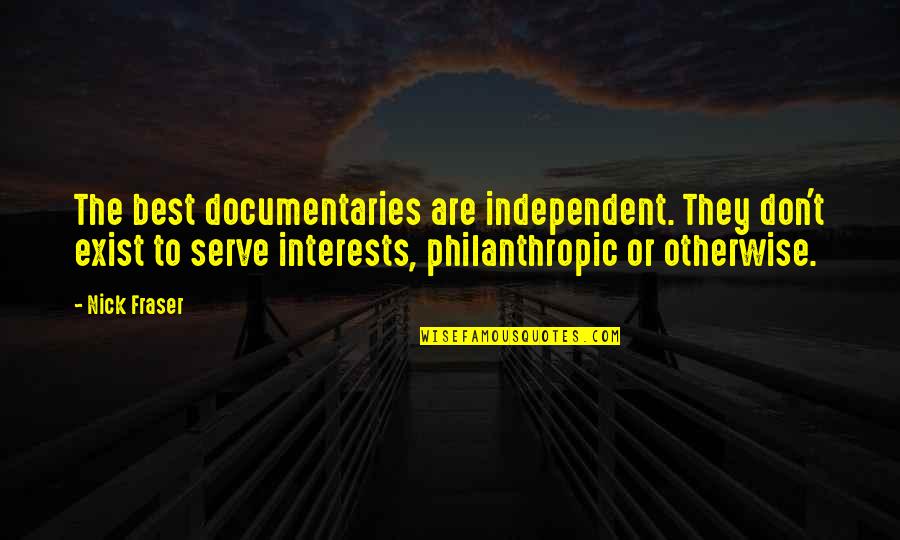 Documentaries Quotes By Nick Fraser: The best documentaries are independent. They don't exist