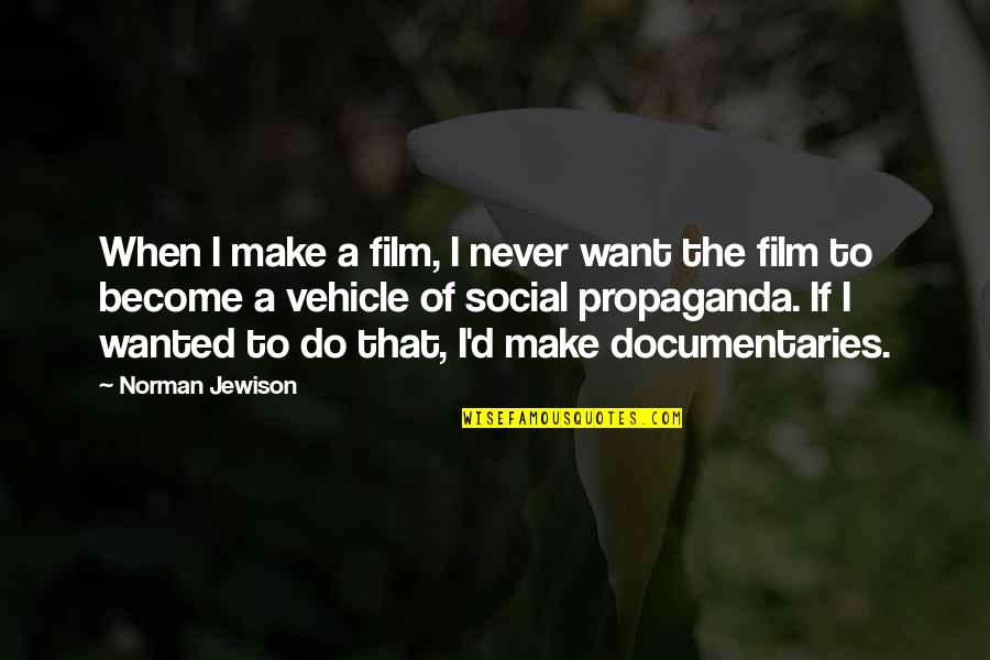 Documentaries Quotes By Norman Jewison: When I make a film, I never want