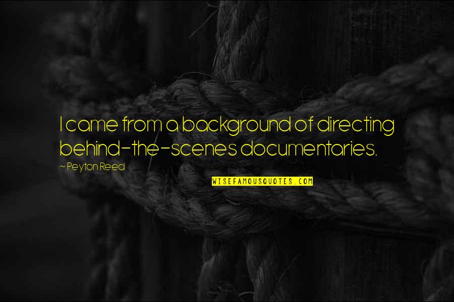 Documentaries Quotes By Peyton Reed: I came from a background of directing behind-the-scenes
