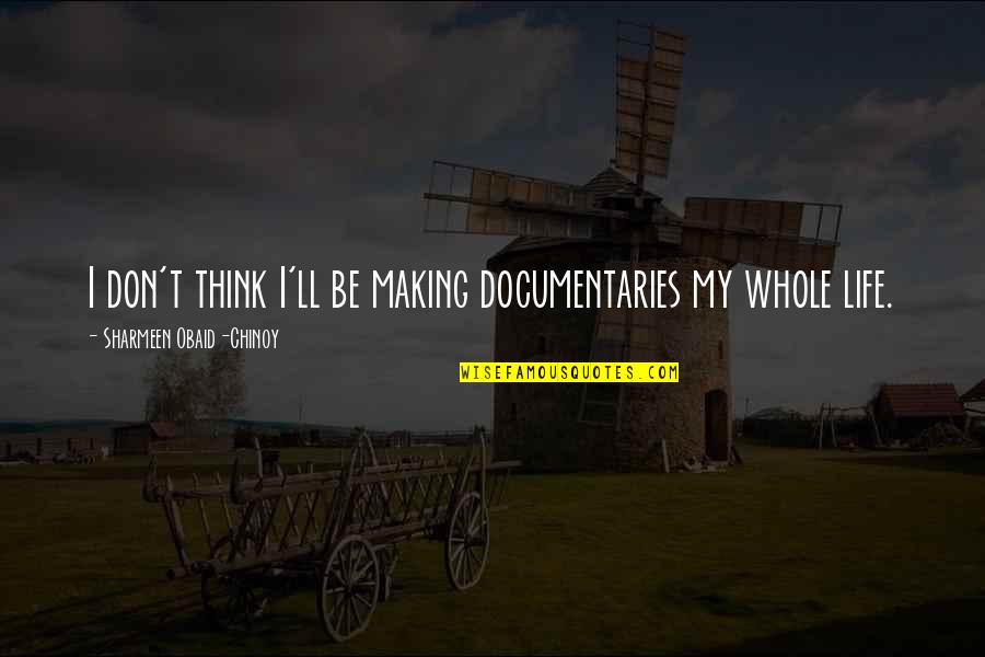 Documentaries Quotes By Sharmeen Obaid-Chinoy: I don't think I'll be making documentaries my
