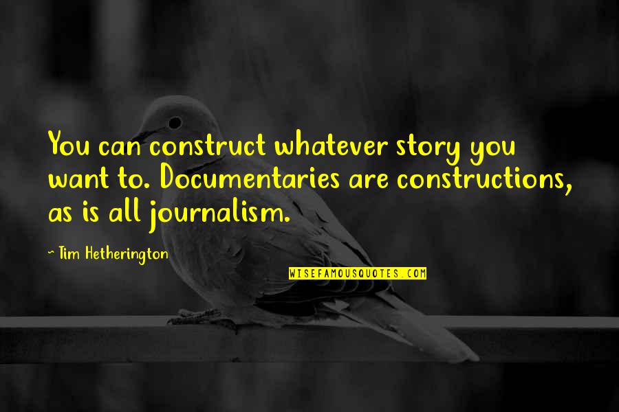 Documentaries Quotes By Tim Hetherington: You can construct whatever story you want to.