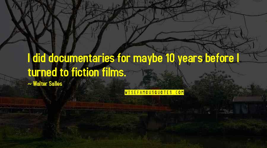 Documentaries Quotes By Walter Salles: I did documentaries for maybe 10 years before