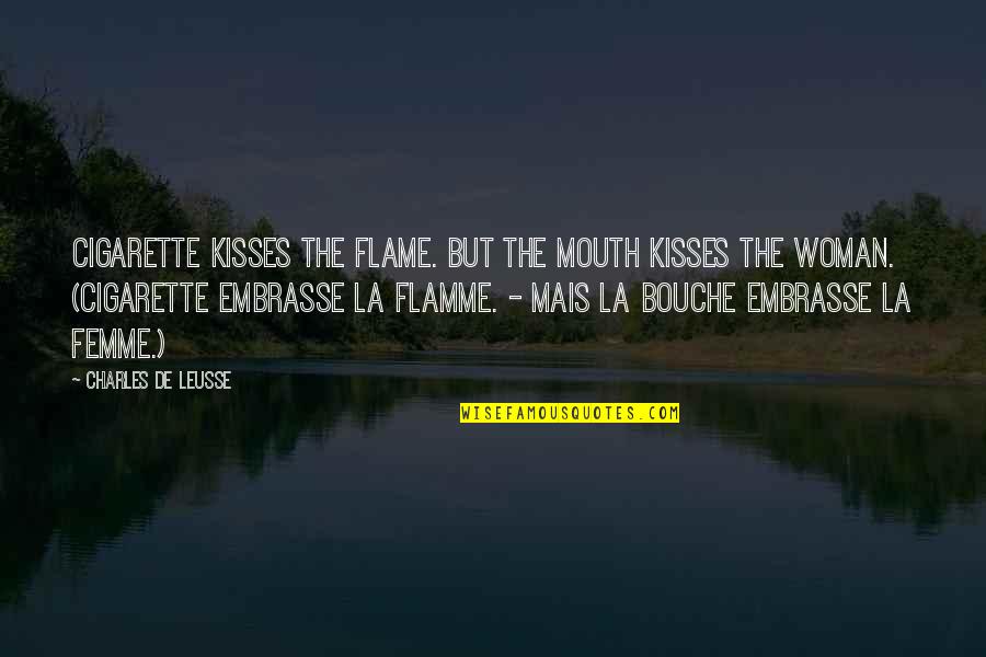 Documentary 13th Quotes By Charles De Leusse: Cigarette kisses the flame. But the mouth kisses Documentary 13th Quotes By Charles De Leusse: Cigarette kisses the flame. But the mouth kisses