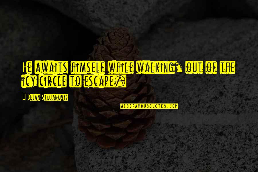 Documentary Filmmaking Redux Quotes By Dejan Stojanovic: He awaits himself while walking, out of the