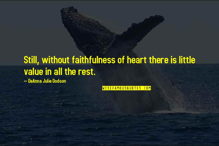 Documentary Photography Quotes By DeAnna Julie Dodson: Still, without faithfulness of heart there is little