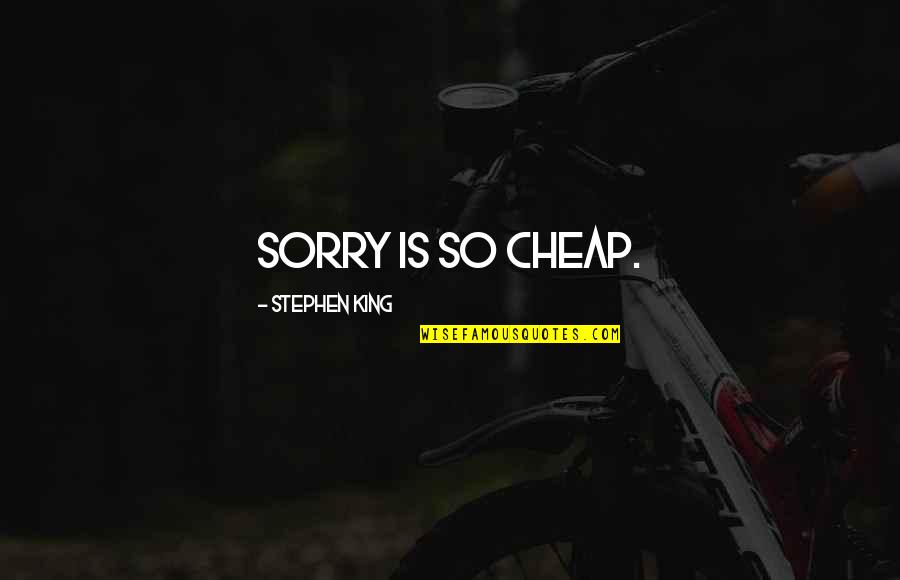 Documentary Photography Quotes By Stephen King: Sorry is so cheap.