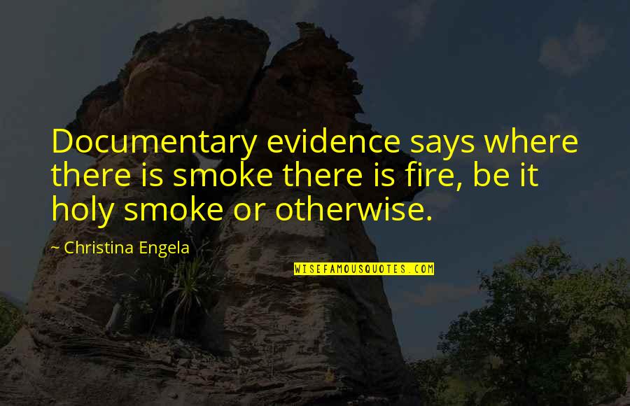 Documentary Quotes By Christina Engela: Documentary evidence says where there is smoke there