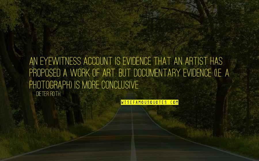 Documentary Quotes By Dieter Roth: An eyewitness account is evidence that an artist