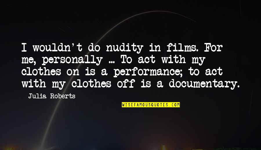 Documentary Quotes By Julia Roberts: I wouldn't do nudity in films. For me,