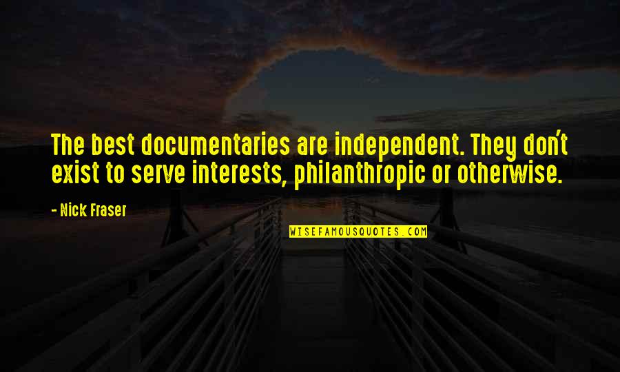 Documentary Quotes By Nick Fraser: The best documentaries are independent. They don't exist