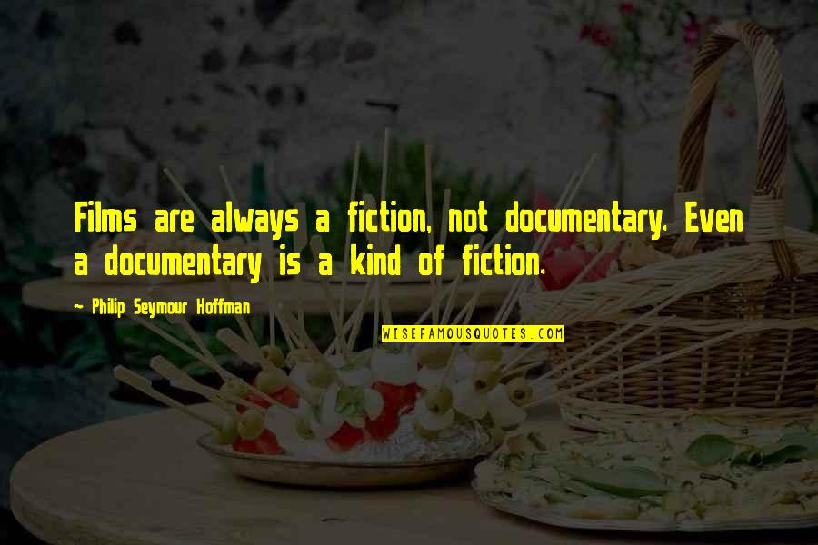 Documentary Quotes By Philip Seymour Hoffman: Films are always a fiction, not documentary. Even