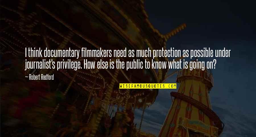 Documentary Quotes By Robert Redford: I think documentary filmmakers need as much protection