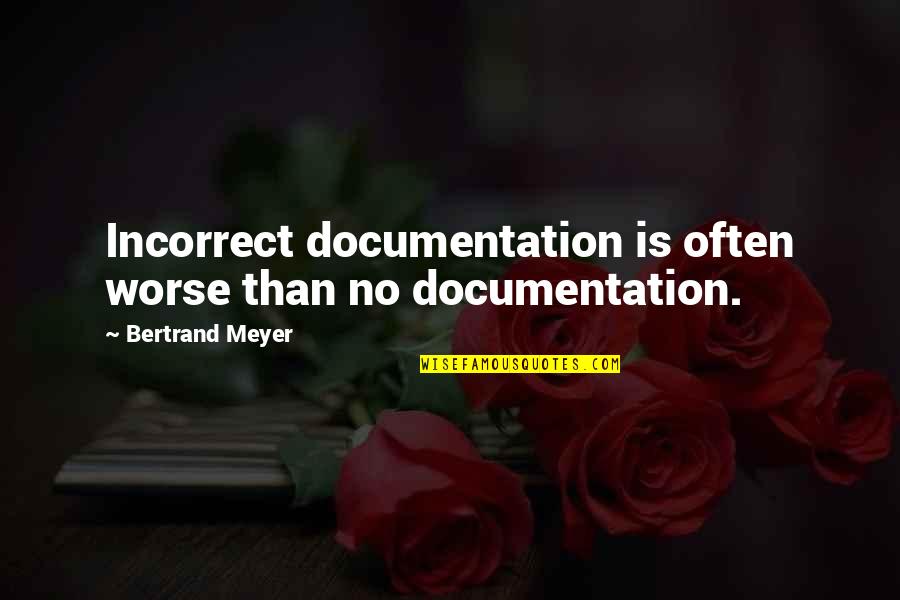Documentation Quotes By Bertrand Meyer: Incorrect documentation is often worse than no documentation.