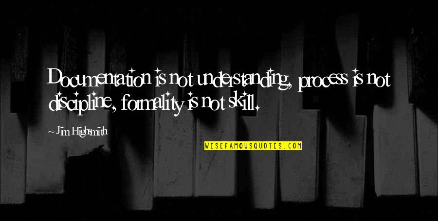 Documentation Quotes By Jim Highsmith: Documentation is not understanding, process is not discipline,