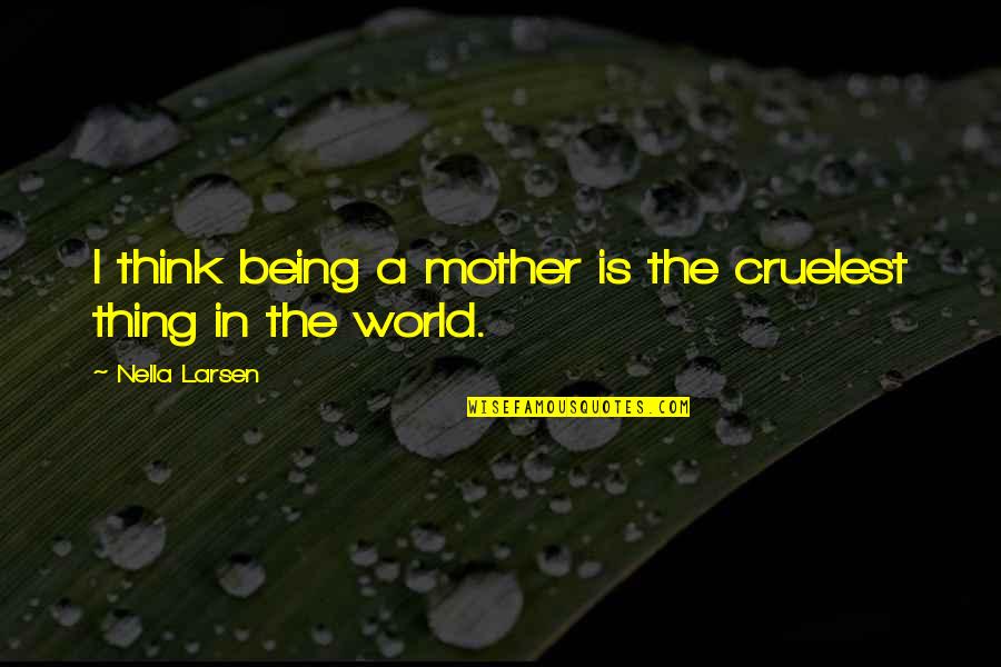 Documentation Quotes Quotes By Nella Larsen: I think being a mother is the cruelest