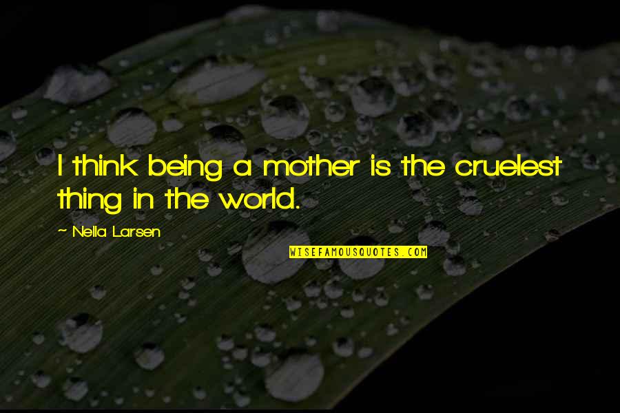 Documentation Quotes Quotes By Nella Larsen: I think being a mother is the cruelest Documentation Quotes Quotes By Nella Larsen: I think being a mother is the cruelest