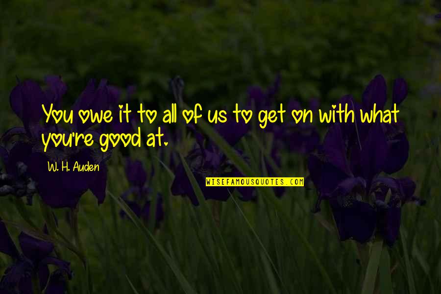 Documentation Quotes Quotes By W. H. Auden: You owe it to all of us to