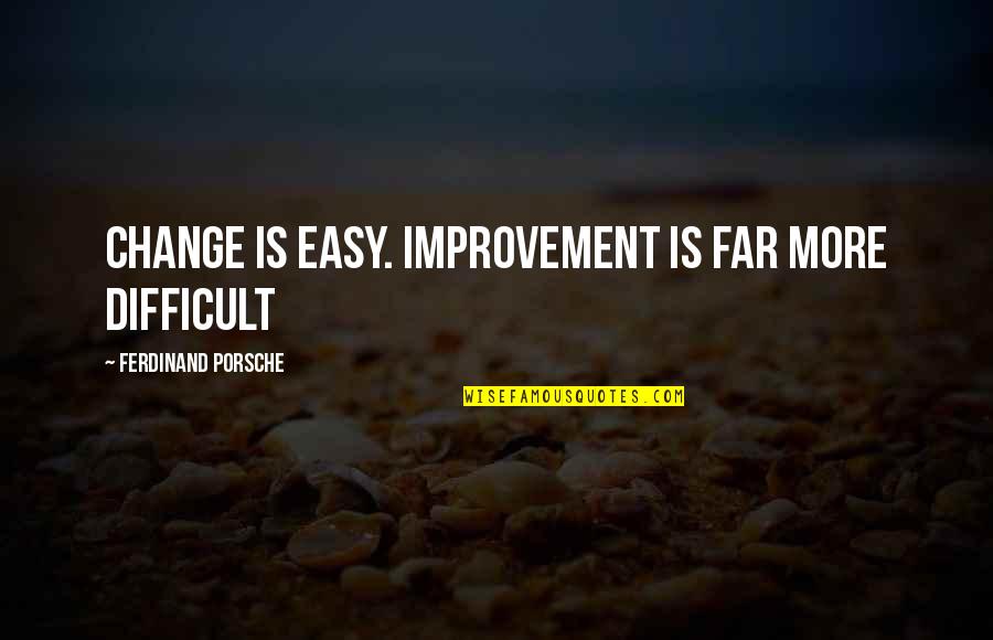 Documentazione Necessaria Quotes By Ferdinand Porsche: Change is easy. Improvement is far more difficult