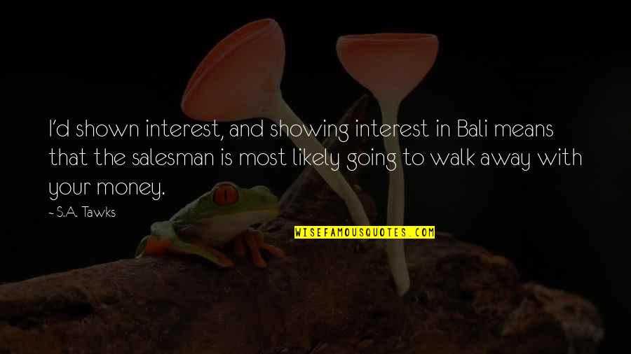 Documentazione Necessaria Quotes By S.A. Tawks: I'd shown interest, and showing interest in Bali