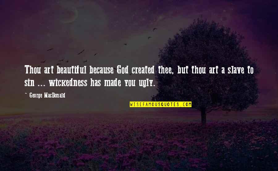 Documenter Guerre Quotes By George MacDonald: Thou art beautiful because God created thee, but