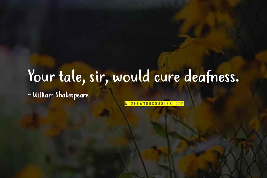 Documenter Guerre Quotes By William Shakespeare: Your tale, sir, would cure deafness.