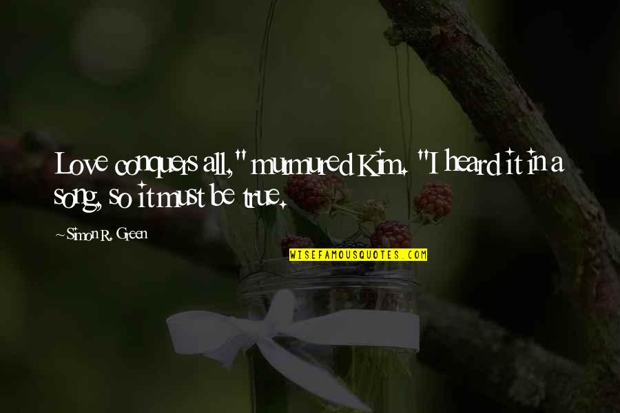 Documentos Normativos Quotes By Simon R. Green: Love conquers all," murmured Kim. "I heard it